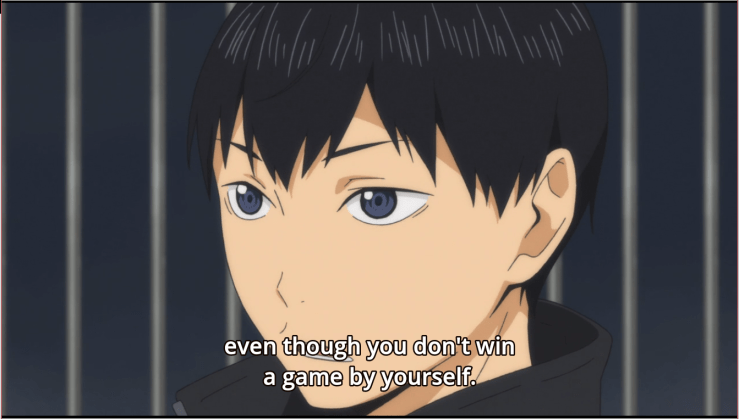 After a while, Kageyama begins to realize you need a team, because you're all in it together.